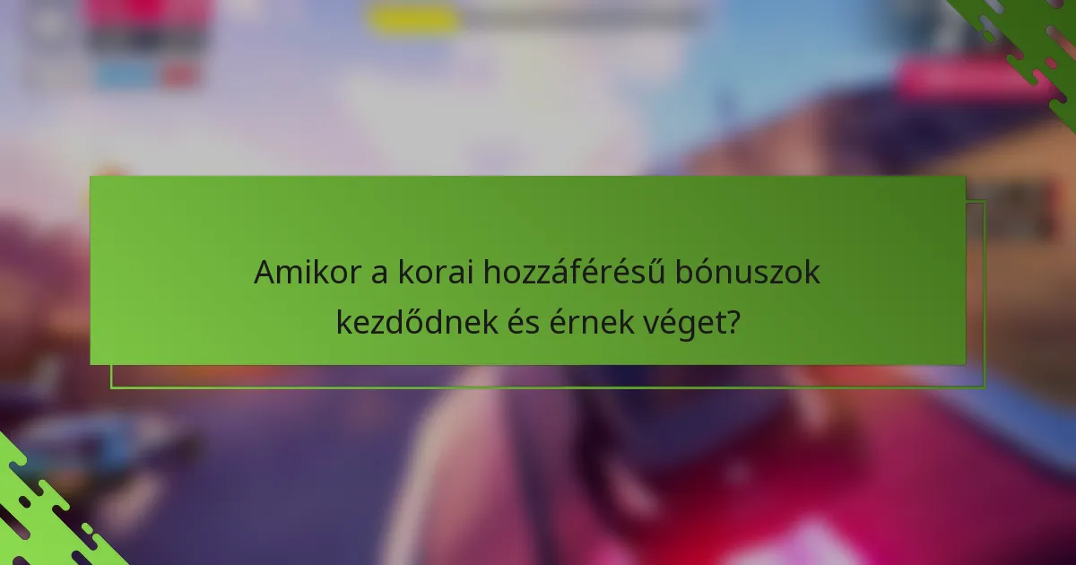 Amikor a korai hozzáférésű bónuszok kezdődnek és érnek véget?
