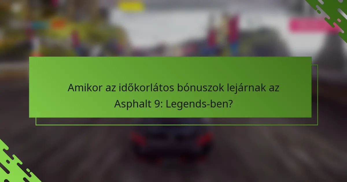 Amikor az időkorlátos bónuszok lejárnak az Asphalt 9: Legends-ben?