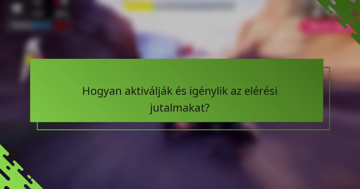 Hogyan aktiválják és igénylik az elérési jutalmakat?