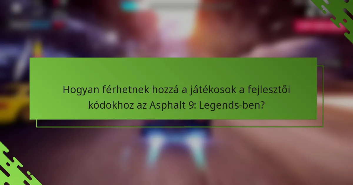 Hogyan férhetnek hozzá a játékosok a fejlesztői kódokhoz az Asphalt 9: Legends-ben?