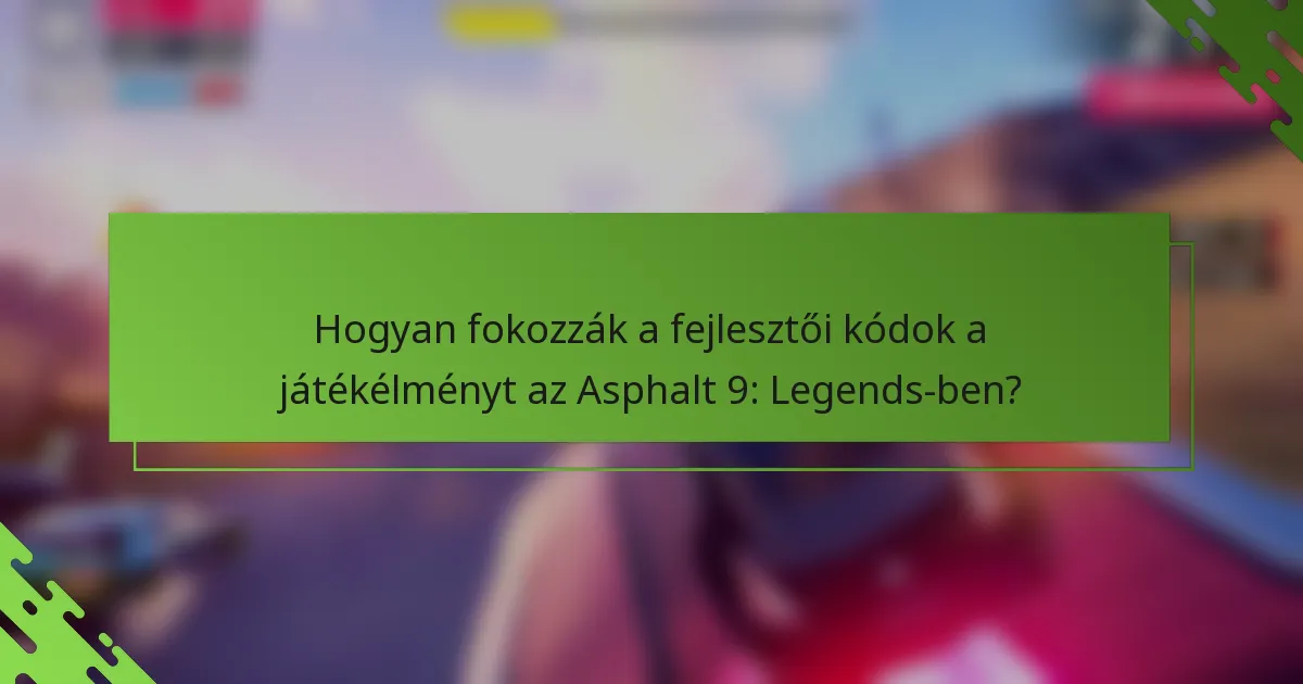 Hogyan fokozzák a fejlesztői kódok a játékélményt az Asphalt 9: Legends-ben?