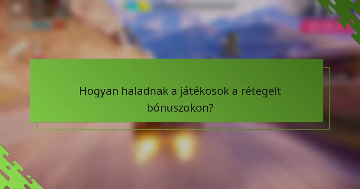 Hogyan haladnak a játékosok a rétegelt bónuszokon?