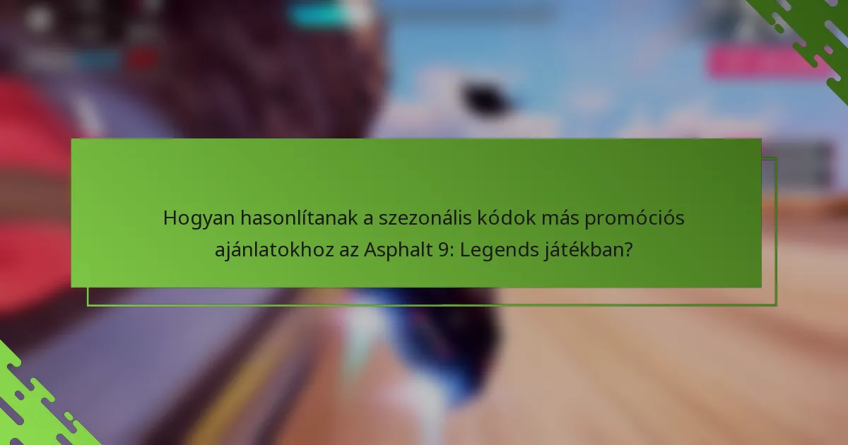 Hogyan hasonlítanak a szezonális kódok más promóciós ajánlatokhoz az Asphalt 9: Legends játékban?