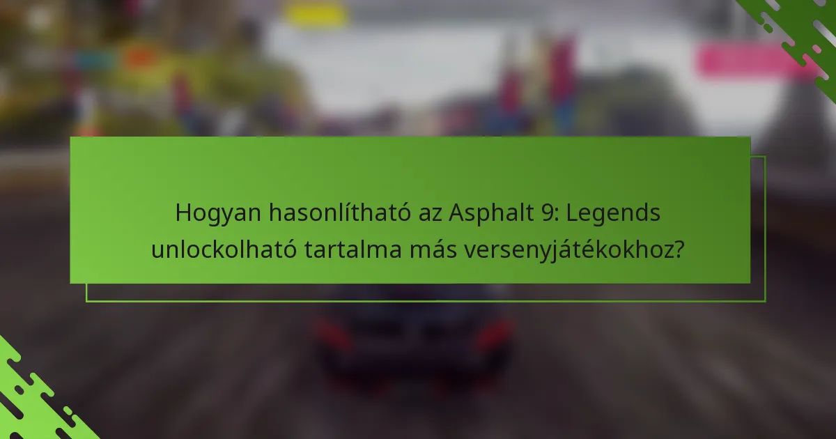 Hogyan hasonlítható az Asphalt 9: Legends unlockolható tartalma más versenyjátékokhoz?