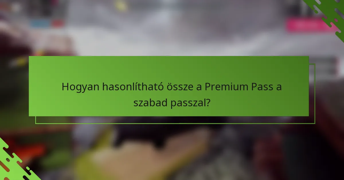 Hogyan hasonlítható össze a Premium Pass a szabad passzal?