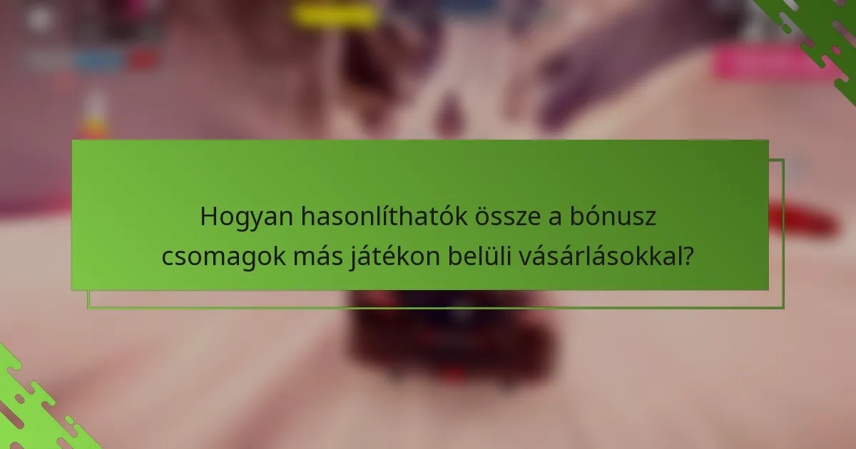 Hogyan hasonlíthatók össze a bónusz csomagok más játékon belüli vásárlásokkal?