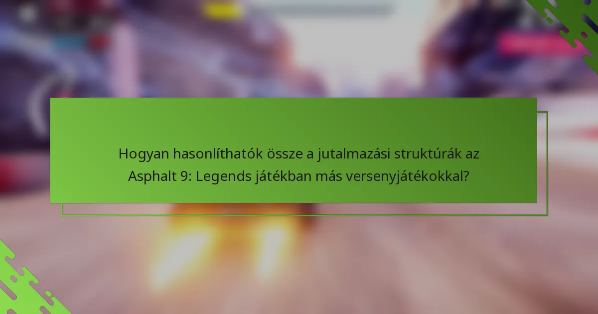 Hogyan hasonlíthatók össze a jutalmazási struktúrák az Asphalt 9: Legends játékban más versenyjátékokkal?