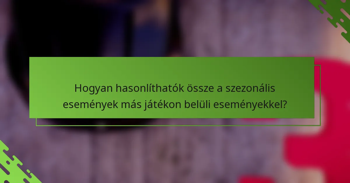 Hogyan hasonlíthatók össze a szezonális események más játékon belüli eseményekkel?