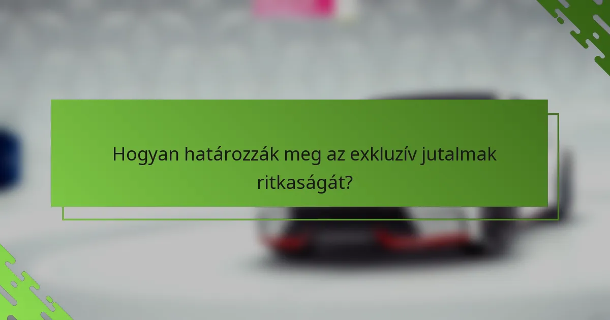 Hogyan határozzák meg az exkluzív jutalmak ritkaságát?