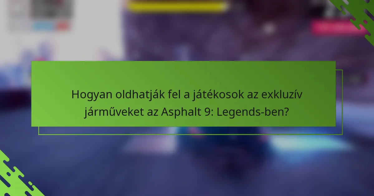 Hogyan oldhatják fel a játékosok az exkluzív járműveket az Asphalt 9: Legends-ben?