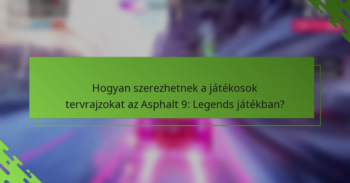Hogyan szerezhetnek a játékosok tervrajzokat az Asphalt 9: Legends játékban?