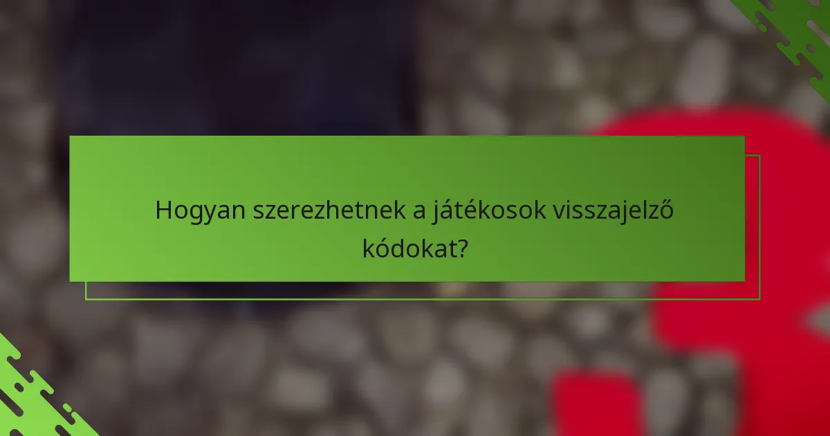 Hogyan szerezhetnek a játékosok visszajelző kódokat?
