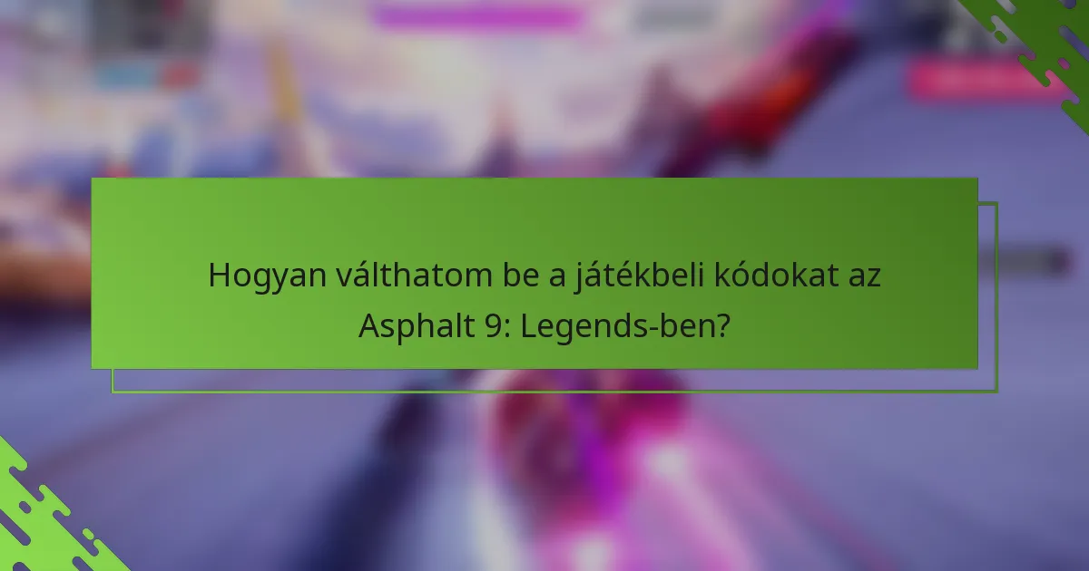 Hogyan válthatom be a játékbeli kódokat az Asphalt 9: Legends-ben?