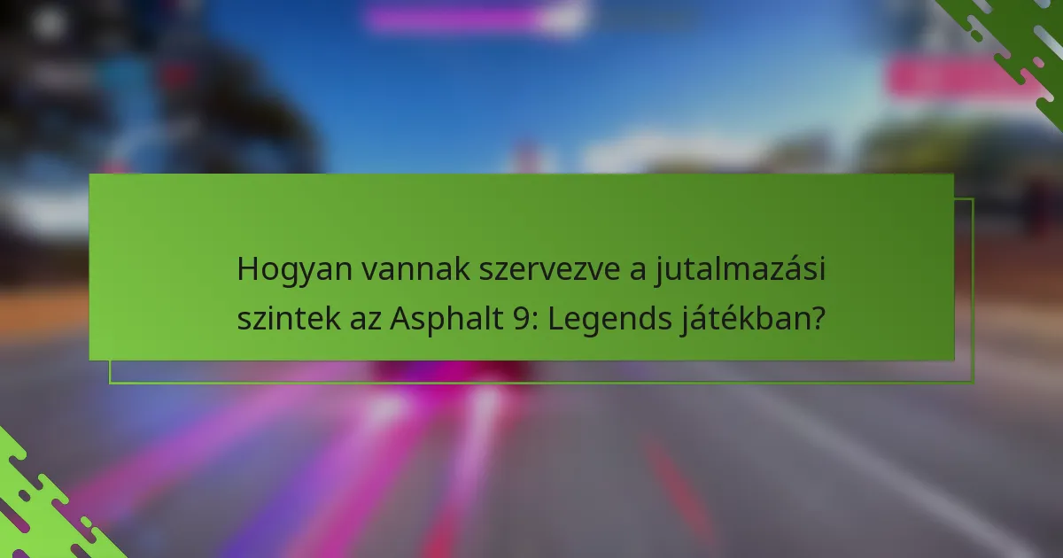 Hogyan vannak szervezve a jutalmazási szintek az Asphalt 9: Legends játékban?