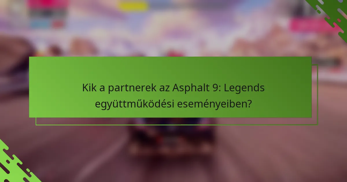 Kik a partnerek az Asphalt 9: Legends együttműködési eseményeiben?