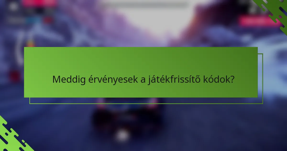 Meddig érvényesek a játékfrissítő kódok?