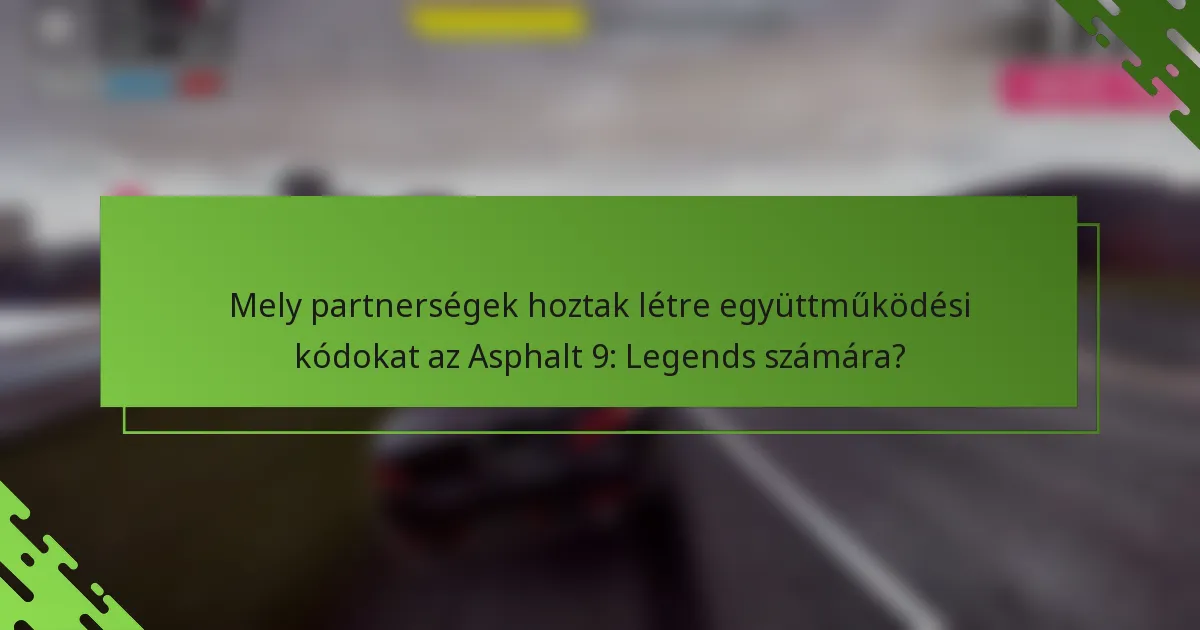 Mely partnerségek hoztak létre együttműködési kódokat az Asphalt 9: Legends számára?