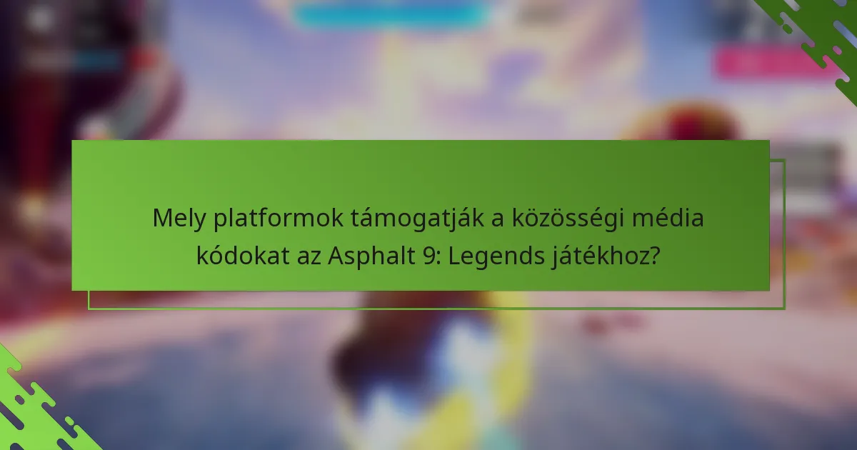 Mely platformok támogatják a közösségi média kódokat az Asphalt 9: Legends játékhoz?