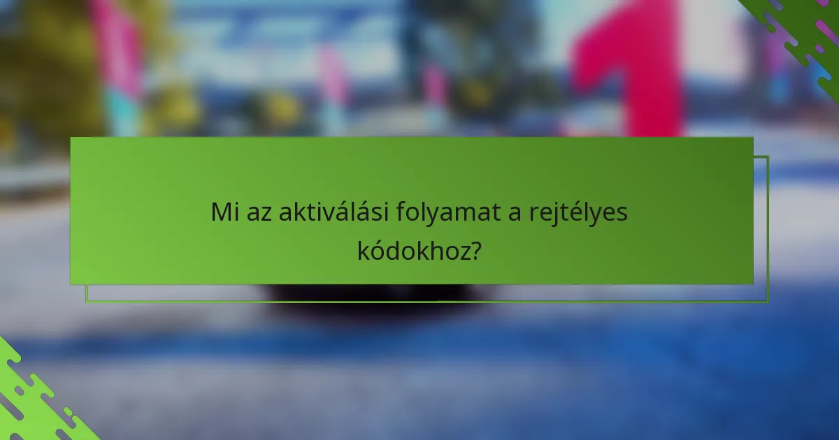 Mi az aktiválási folyamat a rejtélyes kódokhoz?