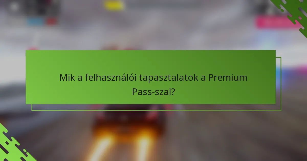 Mik a felhasználói tapasztalatok a Premium Pass-szal?