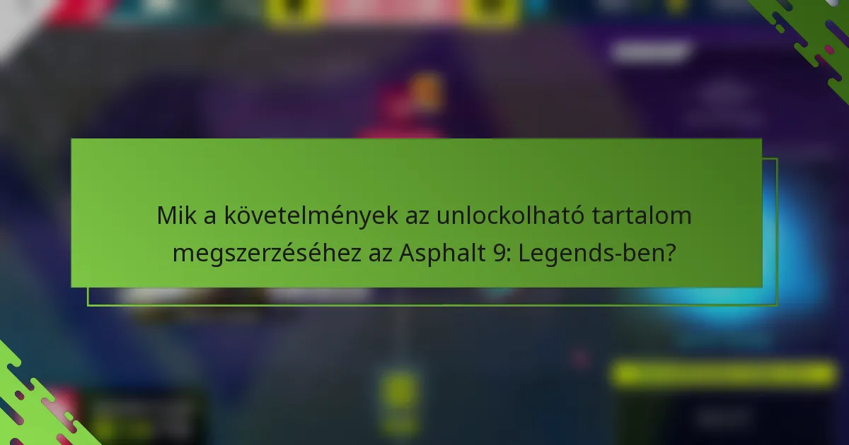 Mik a követelmények az unlockolható tartalom megszerzéséhez az Asphalt 9: Legends-ben?