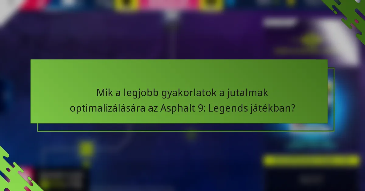 Mik a legjobb gyakorlatok a jutalmak optimalizálására az Asphalt 9: Legends játékban?