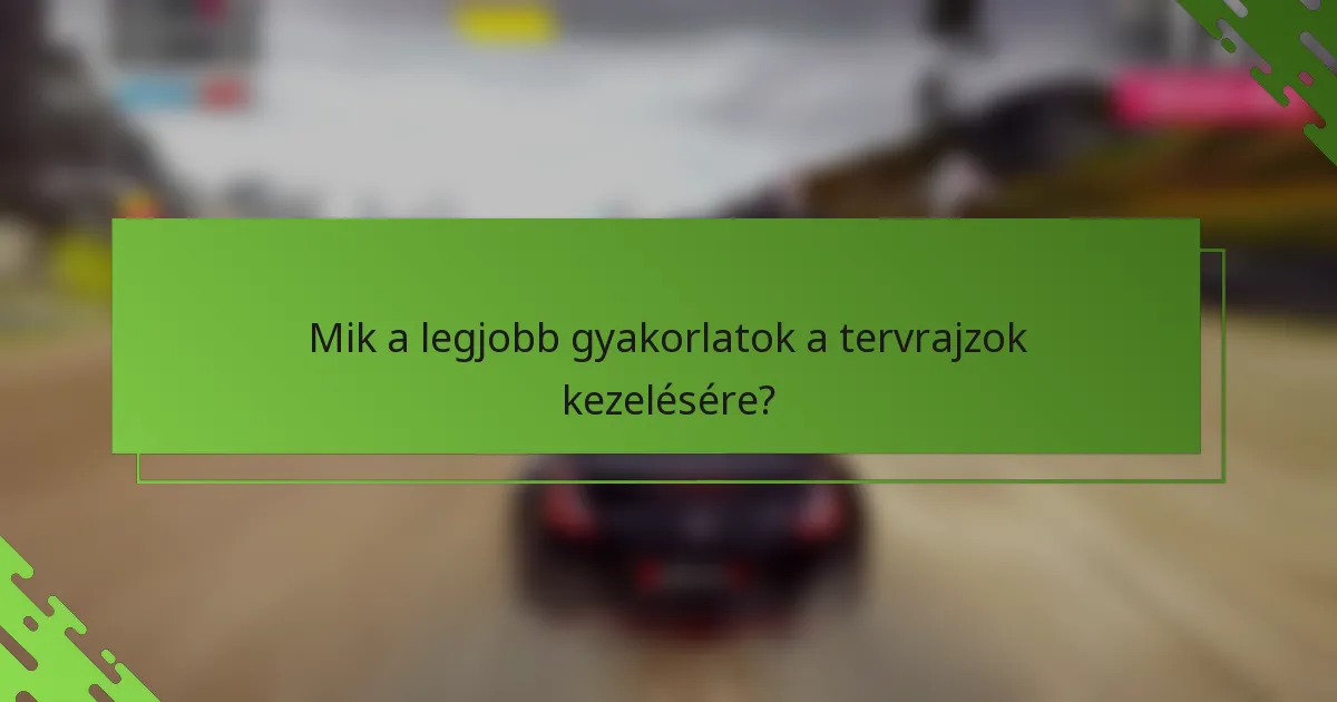 Mik a legjobb gyakorlatok a tervrajzok kezelésére?