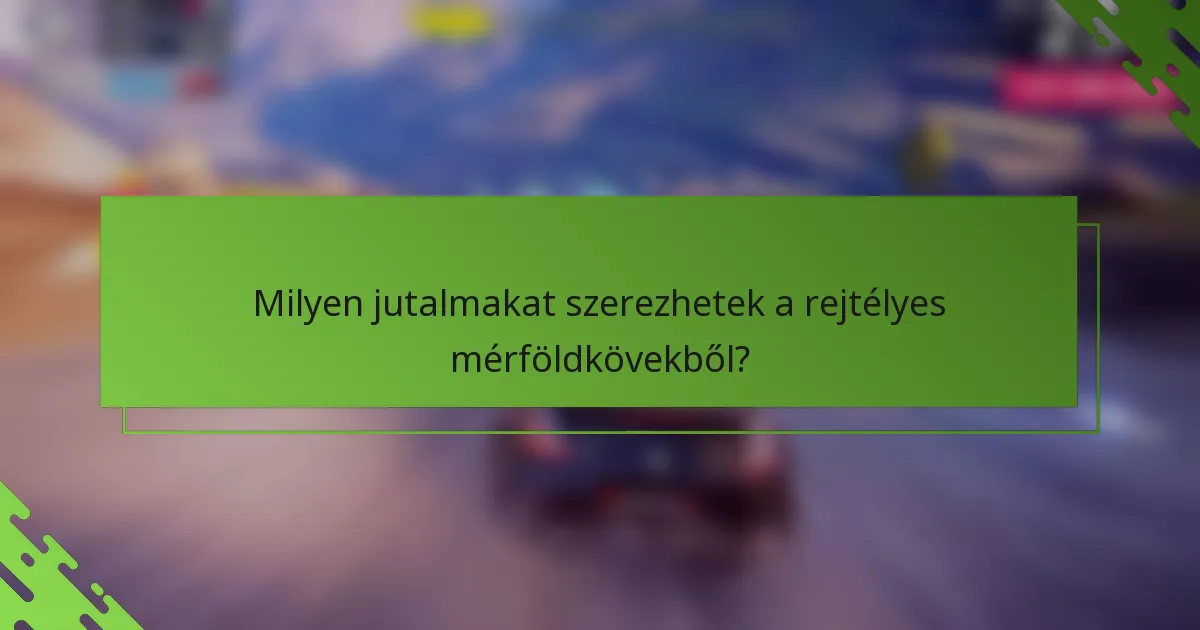 Milyen jutalmakat szerezhetek a rejtélyes mérföldkövekből?