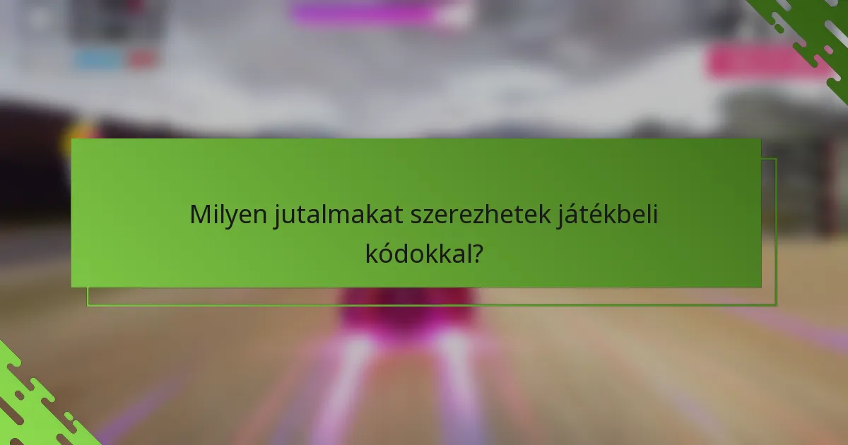 Milyen jutalmakat szerezhetek játékbeli kódokkal?