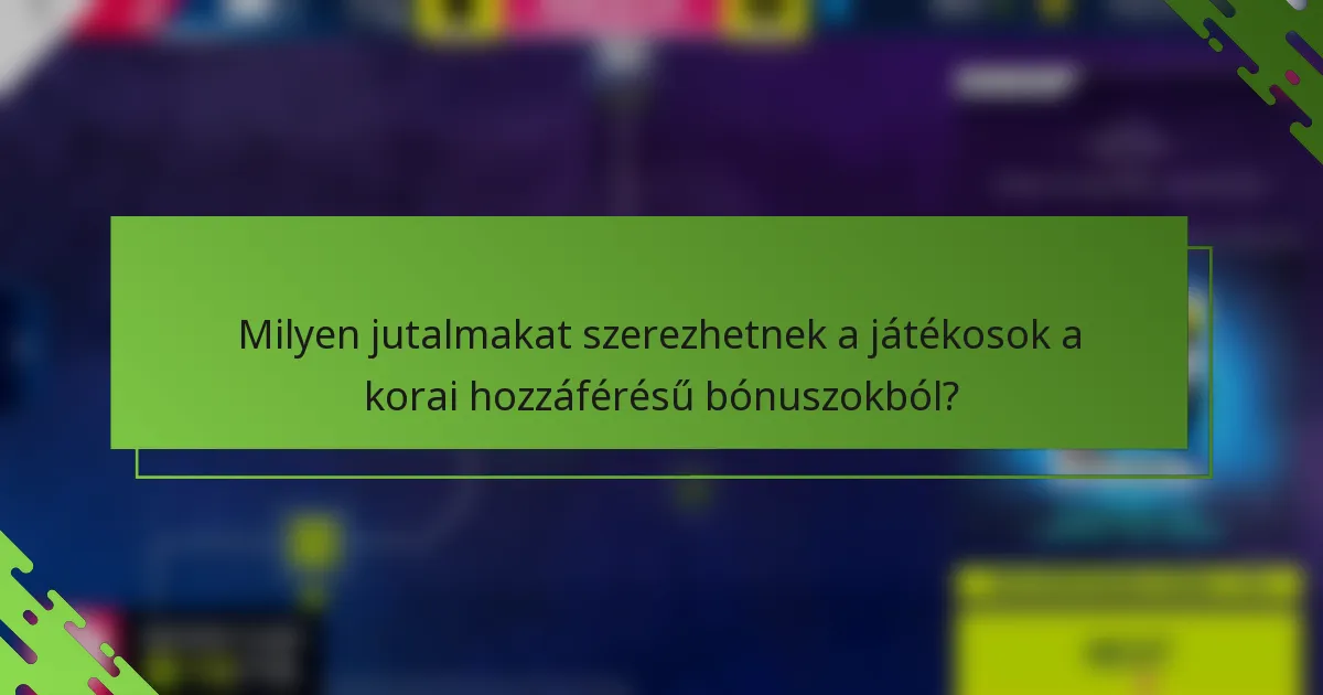 Milyen jutalmakat szerezhetnek a játékosok a korai hozzáférésű bónuszokból?