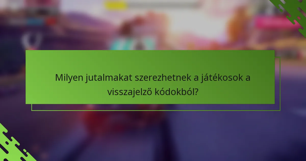 Milyen jutalmakat szerezhetnek a játékosok a visszajelző kódokból?