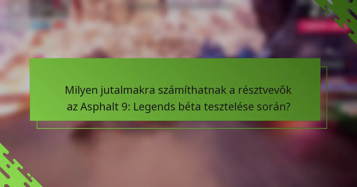 Milyen jutalmakra számíthatnak a résztvevők az Asphalt 9: Legends béta tesztelése során?