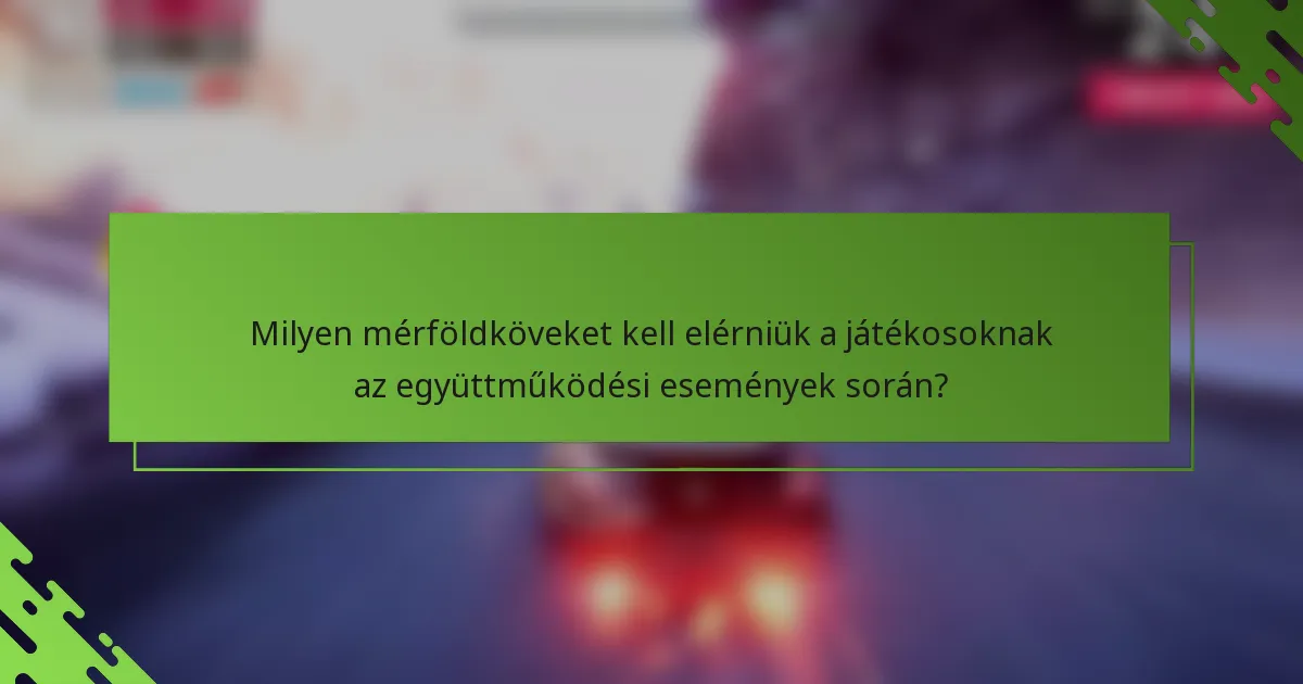 Milyen mérföldköveket kell elérniük a játékosoknak az együttműködési események során?