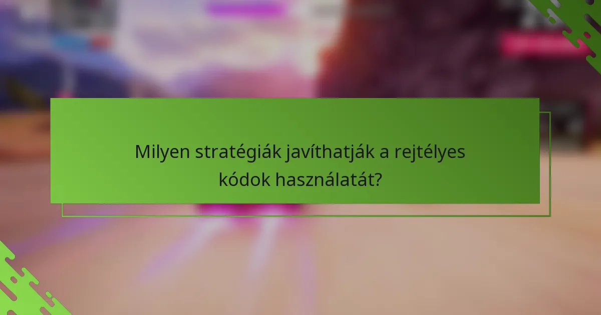 Milyen stratégiák javíthatják a rejtélyes kódok használatát?