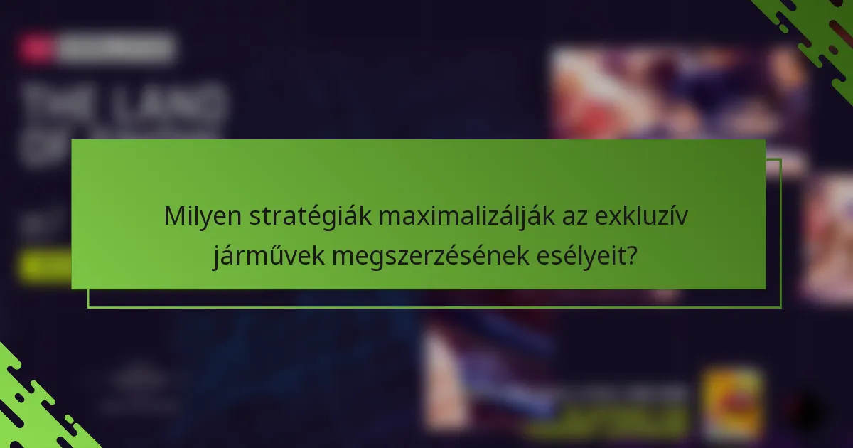Milyen stratégiák maximalizálják az exkluzív járművek megszerzésének esélyeit?