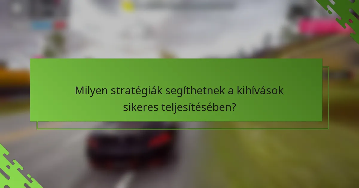 Milyen stratégiák segíthetnek a kihívások sikeres teljesítésében?